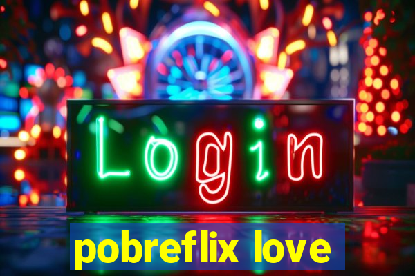 pobreflix love